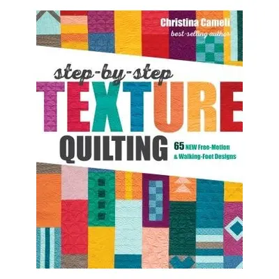 Step-by-Step Texture Quilting - Cameli, Christina