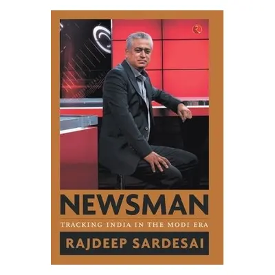 Newsman: Tracking India in the Modi Era - Sardesai, Rajdeep