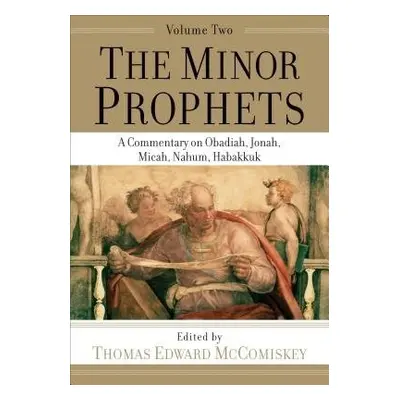 Minor Prophets – A Commentary on Obadiah, Jonah, Micah, Nahum, Habakkuk - Mccomiskey, Thomas Edw