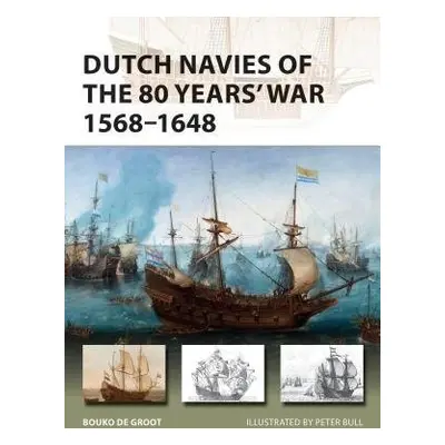 Dutch Navies of the 80 Years' War 1568–1648 - Groot, Bouko de