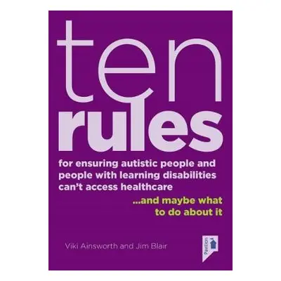 10 Rules for Ensuring Autistic People and People with Learning Disabilities Can't Access Health 