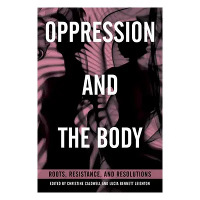 Oppression and the Body - Caldwell, Christine a Leighton, Lucia Bennett