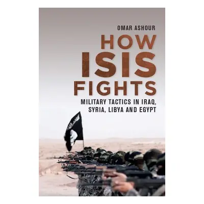 How Isis Fights - Ashour, Omar