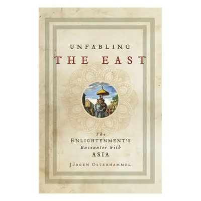 Unfabling the East - Osterhammel, Jurgen