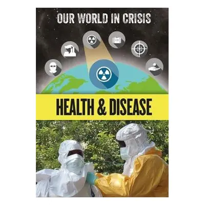 Our World in Crisis: Health and Disease - Howell, Izzi