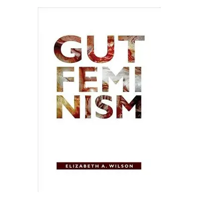 Gut Feminism - Wilson, Elizabeth A.