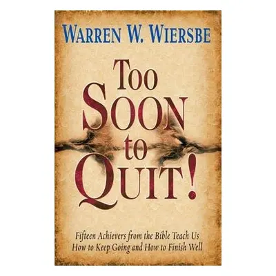 TOO SOON TO QUIT - WIERSBE, WARREN W.