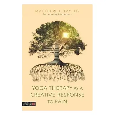 Yoga Therapy as a Creative Response to Pain - Taylor, Matthew J.