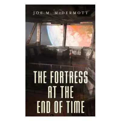 Fortess at the End of Time - McDermott, Joe M.