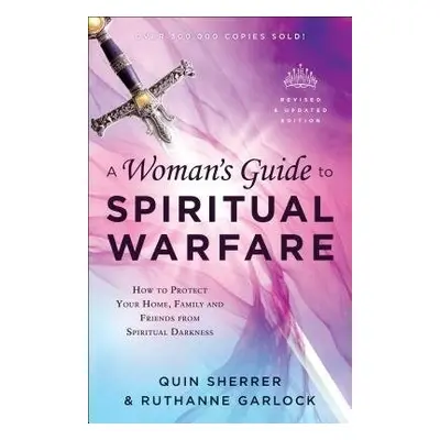 Woman`s Guide to Spiritual Warfare – How to Protect Your Home, Family and Friends from Spiritual