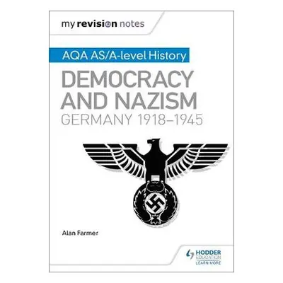 My Revision Notes: AQA AS/A-level History: Democracy and Nazism: Germany, 1918–1945 - Farmer, Al