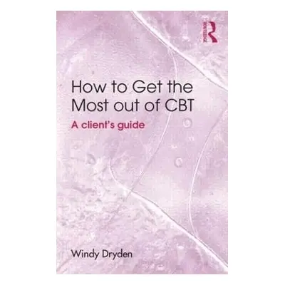 How to Get the Most Out of CBT - Dryden, Windy (Goldsmiths, University of London, UK)