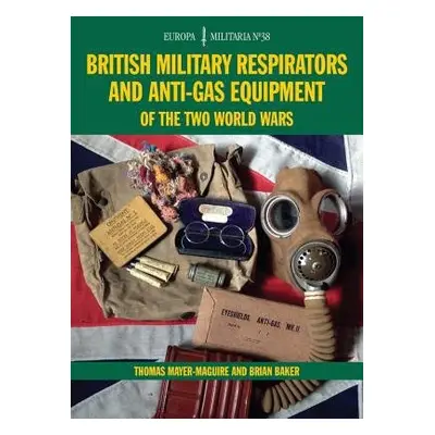 British Military Respirators and Anti-Gas Equipment of the Two World Wars - Mayer-Maguire, Thoma