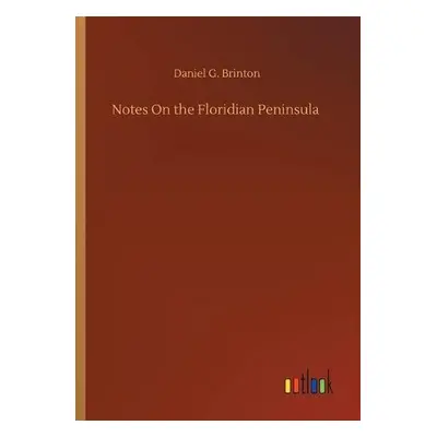 Notes On the Floridian Peninsula - Brinton, Daniel G