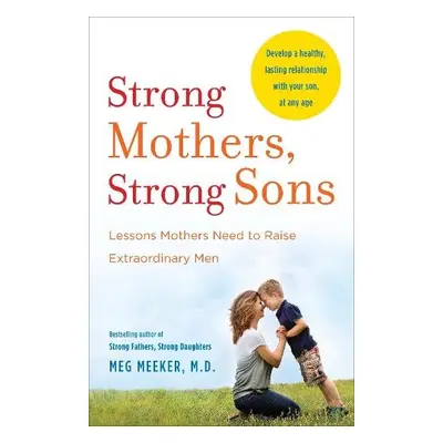 Strong Mothers, Strong Sons - Meeker, Meg, M.D.