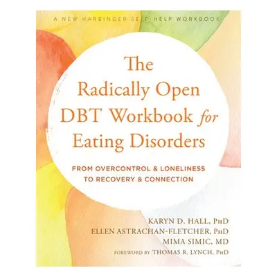 The Radically Open DBT Workbook for Eating Disorders - Astrachan-Fletcher, Ellen a Hall, Karyn D