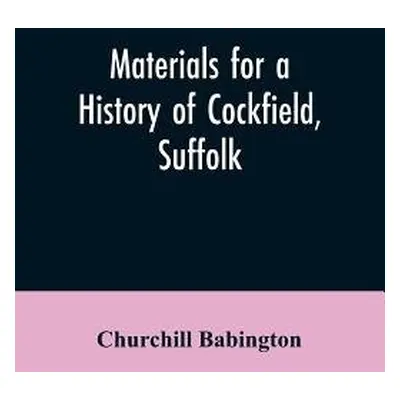 Materials for a History of Cockfield, Suffolk - Babington, Churchill