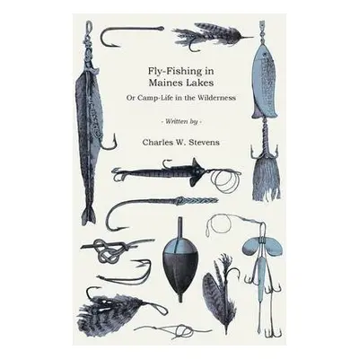 Fly-Fishing In Maine Lakes - Stevens, Charles W.