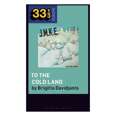 J.M.K.E.'s To the Cold Land - Davidjants, Brigitta (Researcher, Estonian Academy of Music and Th