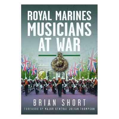 Royal Marines Musicians at War - Short, Brian