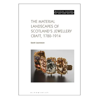 Material Landscapes of Scotland’s Jewellery Craft, 1780-1914 - Laurenson, Sarah (National Museum