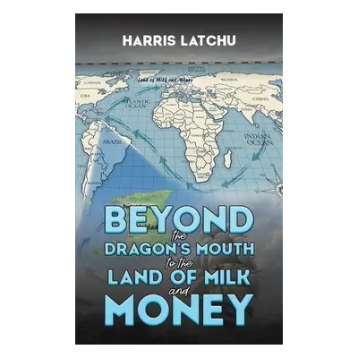 Beyond the Dragon’s Mouth to the Land of Milk and Money - Latchu, Harris