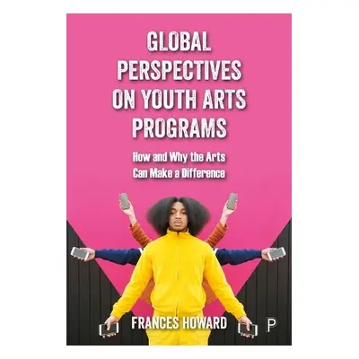 Global Perspectives on Youth Arts Programs - Howard, Frances (Nottingham Trent University.)