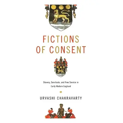 Fictions of Consent - Chakravarty, Urvashi