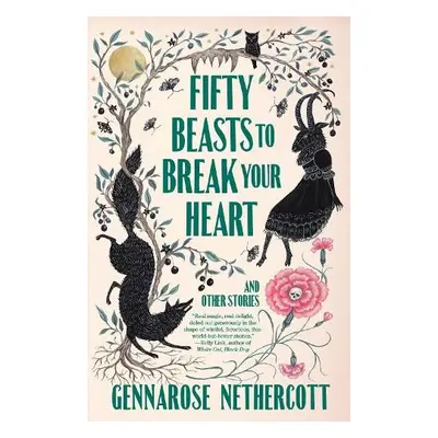 Fifty Beasts to Break Your Heart - Nethercott, GennaRose