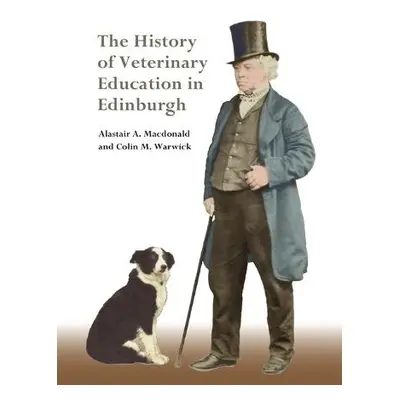 History of Veterinary Education in Edinburgh - Macdonald, Alastair a Warwick, Colin