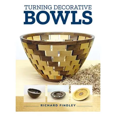 Turning Decorative Bowls - Findley, Richard