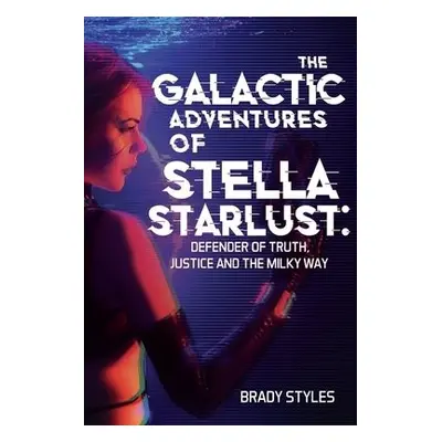 Galactic Adventures of Stella Starlust: Defender of Truth, Justice and the Milky Way - Styles, B