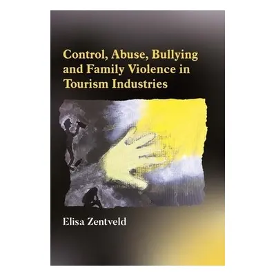 Control, Abuse, Bullying and Family Violence in Tourism Industries - Zentveld, Elisa