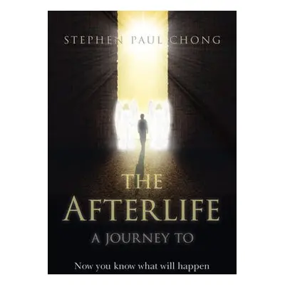 Afterlife, The - a journey to - Chong, Stephen Paul