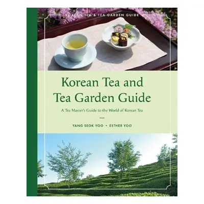 Korean Tea and Tea Garden Guide - Yoo, Yang Seok a Yoo, Esther