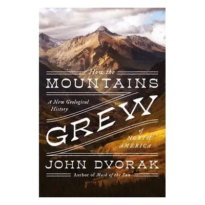 How the Mountains Grew - Dvorak, John