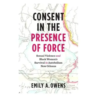 Consent in the Presence of Force - Owens, Emily A.