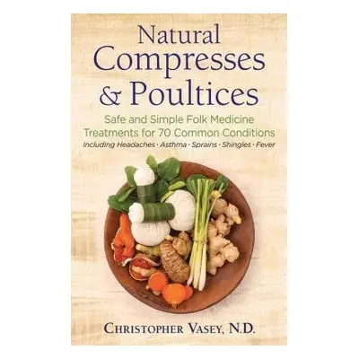 Natural Compresses and Poultices - Vasey, Christopher