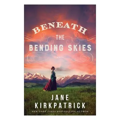 Beneath the Bending Skies - A Novel - Kirkpatrick, Jane