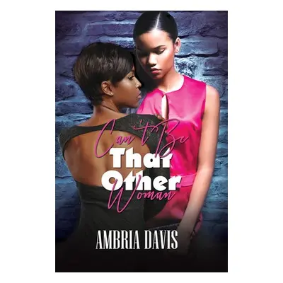 Can't Be That Other Woman - Davis, Ambria