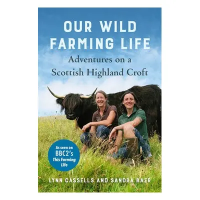 Our Wild Farming Life - Cassells, Lynn a Baer, Sandra