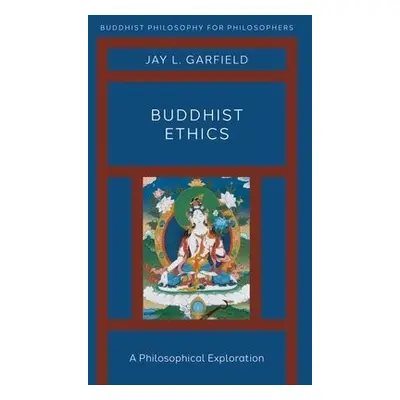 Buddhist Ethics - Garfield, Jay L. (Doris Silbert Professor in the Humanities, Doris Silbert Pro