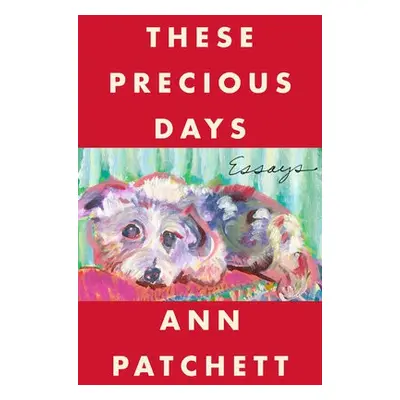 These Precious Days - Patchett, Ann