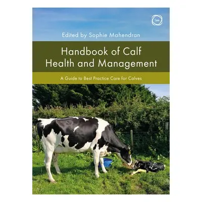 Handbook of Calf Health and Management: A Guide to Best Practice Care for Calves - Mahendran, So