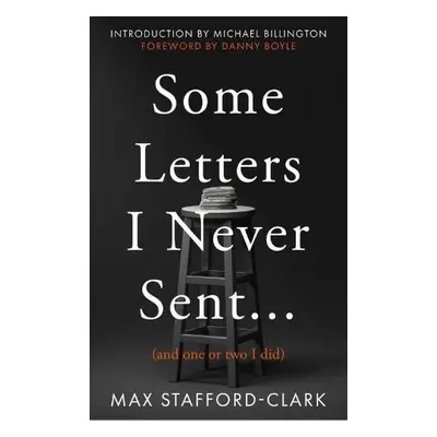 Some Letters I Never Sent... - Stafford-Clark, Max