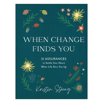 When Change Finds You – 31 Assurances to Settle Your Heart When Life Stirs You Up - Strong, Kris