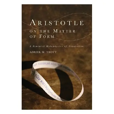 Aristotle on the Matter of Form - Trott, Adriel M.