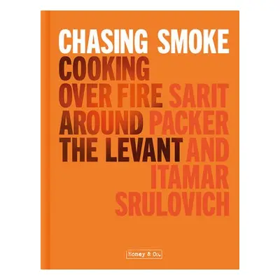 Chasing Smoke: Cooking over Fire Around the Levant - Packer, Sarit a Srulovich, Itamar