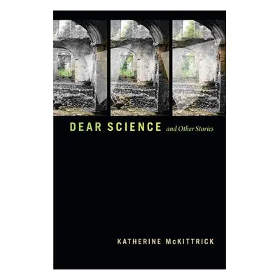 Dear Science and Other Stories - McKittrick, Katherine