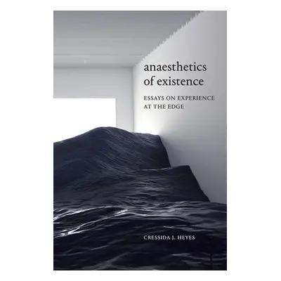 Anaesthetics of Existence - Heyes, Cressida J.